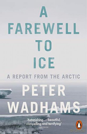 A Farewell to Ice: A Report from the Arctic - Peter Wadhams [KSIĄŻKA]