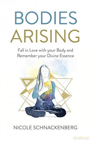 Bodies Arising: Fall In Love With Your Body And Remember Your Divine Essence - Nicole Schnackenberg [KSIĄŻKA]