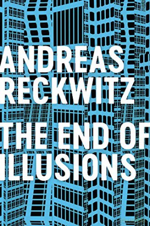 The End Of Illusions: Politics, Economy, And Culture In Late Modernity - Andreas Reckwitz [KSIĄŻKA]