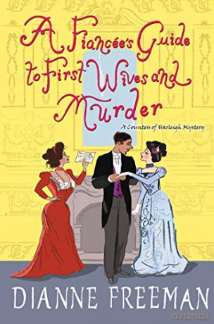 A Fiancée's Guide to First Wives and Murder A Countess of Harleigh Mystery - Dianne Freeman [KSIĄŻKA]
