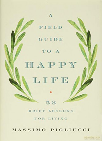 A Field Guide to a Happy Life: 53 Brief Lessons for Living - Massimo Pigliucci [KSIĄŻKA]