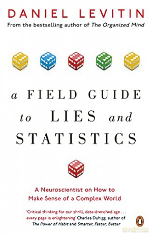 A Field Guide to Lies and Statistics: A Neuroscientist on How to Make Sense of a Complex World - Daniel Levitin [KSIĄŻKA]