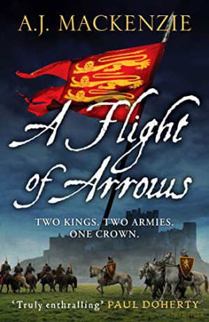 A Flight of Arrows: A gripping, captivating historical thriller: 1 The Hundred Years' War - A.J. MacKenzie [KSIĄŻKA]