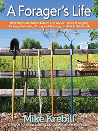 A Forager's Life: Reflections on Mother Nature and my 70+ years of Digging, Picking, Gathering, Fixing and Feasting on Wild Edible Foods - Mike Krebill [KSIĄŻKA]