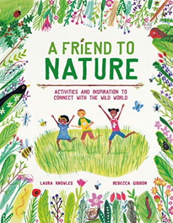 A Friend to Nature: Activities and Inspiration to Connect With the Wild World - Laura Knowles [KSIĄŻKA]