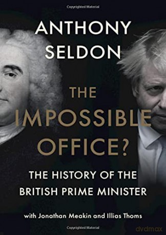 The Impossible Office: The History Of The British Prime Minister - Anthony Seldon [KSIĄŻKA]