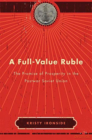 A Full-Value Ruble: The Promise of Prosperity in the Postwar Soviet Union: 194 Harvard Historical Studies - Kristy Ironside [KSIĄŻKA]