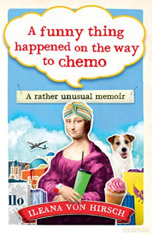 A Funny Thing Happened on the Way to Chemo: A rather unusual memoir - Ileana von Hirsch [KSIĄŻKA]