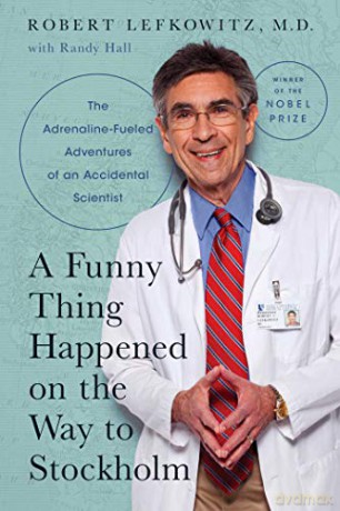 A Funny Thing Happened on the Way to Stockholm: The Adrenaline-Fueled Adventures of an Accidental Scientist - Robert J. Lefkowitz M.D. [KSIĄŻKA]