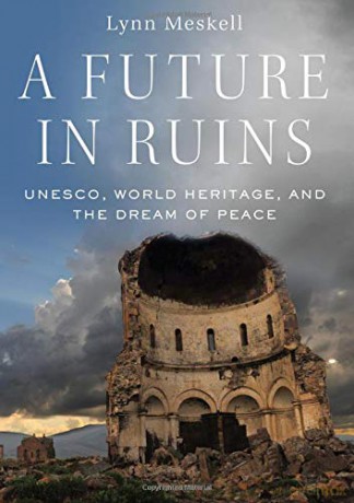 A Future in Ruins: UNESCO, World Heritage, and the Dream of Peace - Lynn Meskell [KSIĄŻKA]