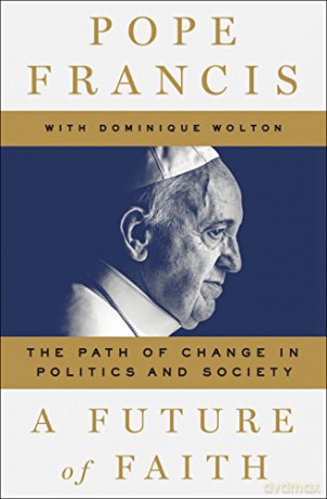 A Future of Faith: The Path of Change in Politics and Society - Pope Francis [KSIĄŻKA]
