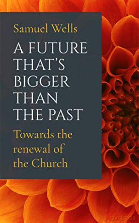 A Future That's Bigger Than The Past: Towards the renewal of the Church - Samuel Wells [KSIĄŻKA]