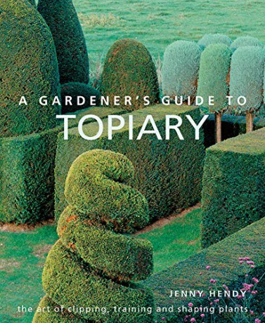 A Gardener's Guide to Topiary: The art of clipping, training and shaping plants - Jenny Hendy [KSIĄŻKA]