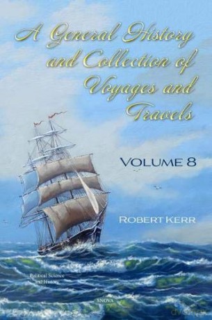 A General History and Collection of Voyages and Travels: Volume VIII Political Science and History - Robert Kerr [KSIĄŻKA]