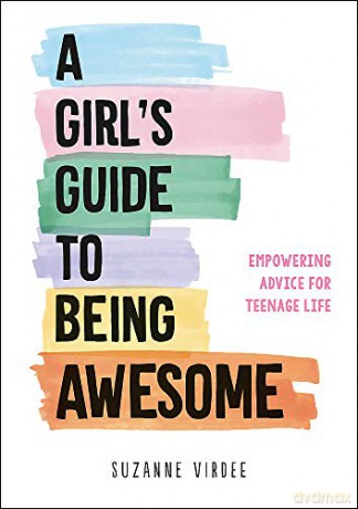 A Girl's Guide to Being Awesome: Empowering Advice for Teenage Life - Suzanne Virdee [KSIĄŻKA]