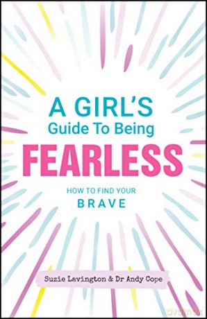 A Girl's Guide to Being Fearless: How to Find Your Brave - Suzie Lavington [KSIĄŻKA]