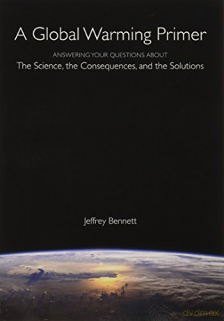 A Global Warming Primer: Answering Your Questions About The Science, The Consequences, and The Solutions - Jeffrey Bennett [KSIĄŻKA]