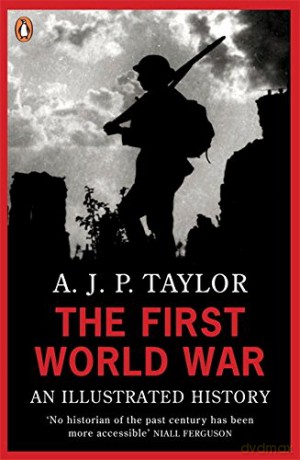 The First World War: An Illustrated History - A J P Taylor [KSIĄŻKA]