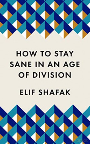 How To Stay Sane In An Age Of Division: The Powerful, Pocket-Sized Manifesto (Welcome Collection) - Elif Shafak [KSIĄŻKA]