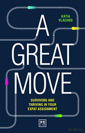 A Great Move: How to survive and thrive in your expat assignment: Surviving and thriving in your expat assignment - Katia Vlachos [KSIĄŻKA]
