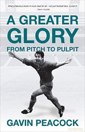 A Greater Glory: From Pitch to Pulpit Biography - Gavin Peacock [KSIĄŻKA]