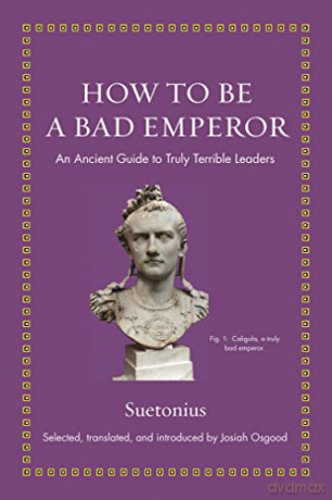 How To Be A Bad Emperor: An Ancient Guide To Truly Terrible Leaders (Ancient Wisdom For Modern Readers) - Suetonius [KSIĄŻKA]