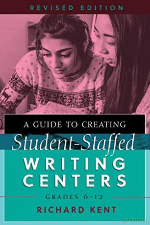 A Guide to Creating Student-Staffed Writing Centers, Grades 6-12, Revised Edition - Richard Kent [KSIĄŻKA]