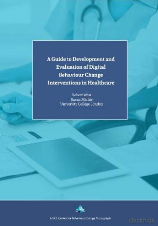 A Guide to Development and Evaluation of Digital Behaviour Change Interventions in Healthcare - Prof. Susan Michie [KSIĄŻKA]