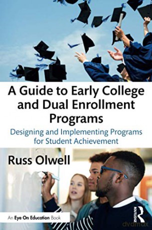 A Guide to Early College and Dual Enrollment Programs: Designing and Implementing Programs for Student Achievement - Russ Olwell [KSIĄŻKA]