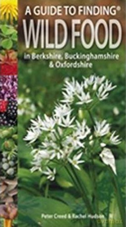 A Guide to Finding Wild Food in Berkshire, Buckinghamshire and Oxfordshire - Peter Creed [KSIĄŻKA]