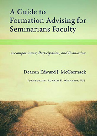 A Guide to Formation Advising for Seminary Faculty: Accompaniment, Participation, and Evaluation [KSIĄŻKA]