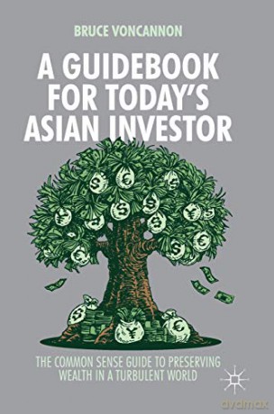 A Guidebook for Today's Asian Investor: The Common Sense Guide to Preserving Wealth in a Turbulent World - Bruce VonCannon [KSIĄŻKA]