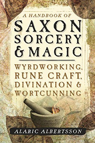 A Handbook of Saxon Sorcery and Magic: Wyrdworking, Rune Craft, Divination and Wortcunning - Alaric Albertsson [KSIĄŻKA]