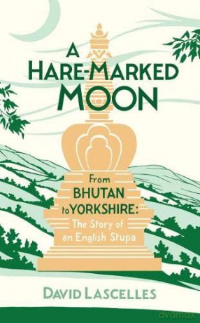 A Hare-Marked Moon: From Bhutan to Yorkshire: The Story of an English Stupa - David Lascelles [KSIĄŻKA]