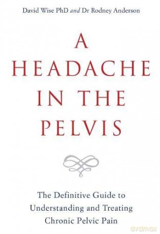 A Headache in the Pelvis: The Definitive Guide to Understanding and Treating Chronic Pelvic Pain - David Wise PhD [KSIĄŻKA]