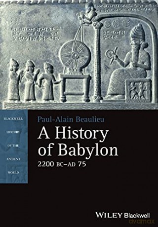 A History of Babylon, 2200 BC - AD 75 Blackwell History of the Ancient World - Paul-Alain Beaulieu [KSIĄŻKA]