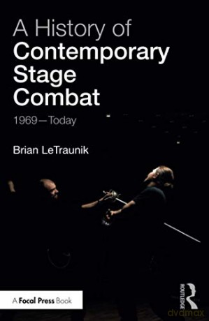 A History of Contemporary Stage Combat: 1969 - Today - Brian LeTraunik [KSIĄŻKA]