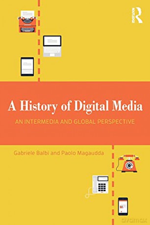 A History of Digital Media: An Intermedia and Global Perspective - Gabriele Balbi [KSIĄŻKA]