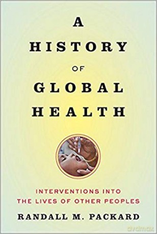 A History of Global Health: Interventions into the Lives of Other Peoples - Randall M. Packard [KSIĄŻKA]