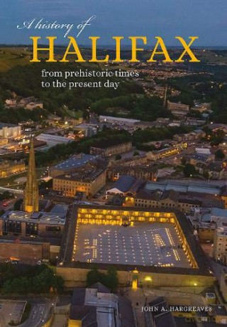A History of Halifax: From prehistoric times to the present day - John Hargreaves [KSIĄŻKA]