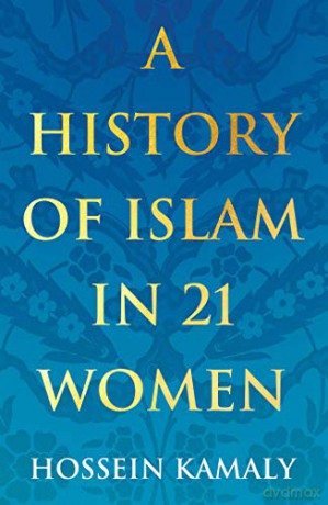 A History of Islam in 21 Women - Hossein Kamaly [KSIĄŻKA]
