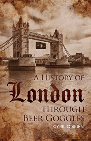 A History of London through Beer Goggles - Cyril O'Brien [KSIĄŻKA]