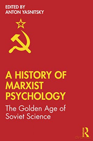 A History of Marxist Psychology: The Golden Age of Soviet Science - Anton Yasnitsky [KSIĄŻKA]