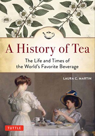 A History of Tea: The Life and Times of the World's Favorite Beverage - Laura C. Martin [KSIĄŻKA]