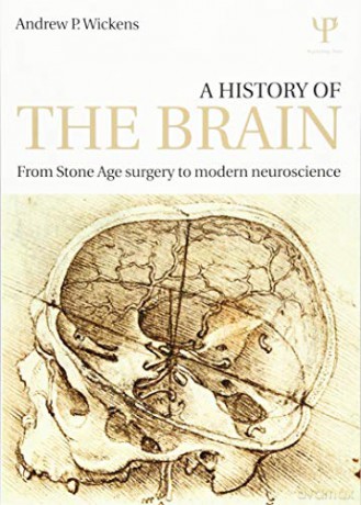A History of the Brain: From Stone Age surgery to modern neuroscience - Andrew P. Wickens [KSIĄŻKA]