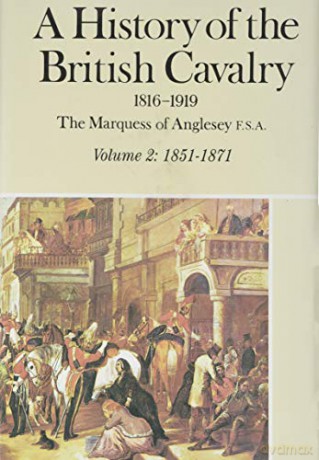 A History of the British Cavalry, 1816-1919: 1851-71 v.2: 1851-71 Vol 2 - George Charles Henry Victor Paget;Marquess of Anglesey [KSIĄŻKA]