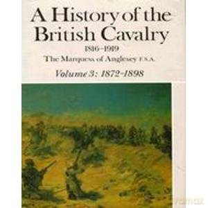 History Of The British Cavalry Vol.3 1872-1898: 1872-98 V. 3 - Marquess of George Charles Henry Victor Paget Anglesey [KSIĄŻKA]