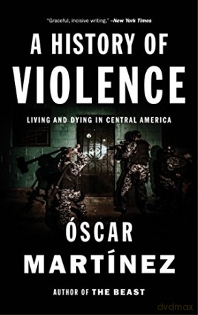 A History of Violence: Living and Dying in Central America - Óscar Martínez [KSIĄŻKA]