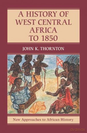 A History of West Central Africa to 1850: 15 New Approaches to African History, Series Number 15 - John K. Thornton [KSIĄŻKA]