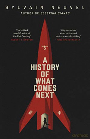 A History of What Comes Next: The captivating speculative fiction for fans of The Man in the High Castle - Sylvain Neuvel [KSIĄŻKA]